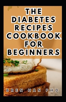 Paperback The Diabetes Recipes Cookbook for Beginners: A Complete Guide to Manage Diabetes Symptoms with Low-Sugar Dishes Book