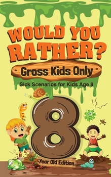 Paperback Would You Rather? Gross Kids Only - 8 Year Old Edition: Sick Scenarios for Kids Age 8 Book