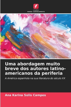 Uma abordagem muito breve dos autores latino-americanos da periferia: A América espanhola na sua literatura do século XX