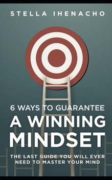 Paperback 6 Ways To Guarantee A Winning Mindset: The Last Guide You Will Ever Need To Master Your Mind Book