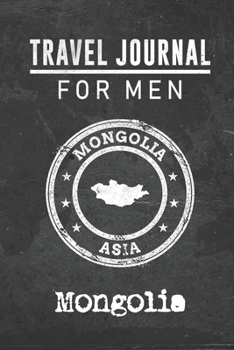 Travel Journal for Men Mongolia: 6x9 Travel Notebook or Diary with prompts, Checklists and Bucketlists perfect gift for your Trip to Mongolia for every your Man, Husband or Boyfriend