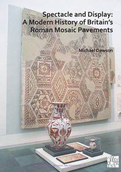 Paperback Spectacle and Display: A Modern History of Britain's Roman Mosaic Pavements Book