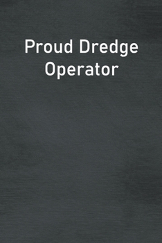 Proud Dredge Operator: Lined Notebook For Men, Women And Co Workers