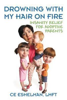 Paperback Drowning With My Hair On Fire: Insanity Relief for Adoptive Parents Book