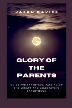 Paperback Glory of the Parents: Guide for Parenting, Passing on the Legacy and Celebrating Parenthood Book