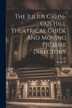 Paperback The Julius Cahn-gus Hill Theatrical Guide And Moving Picture Directory; Volume 13 Book