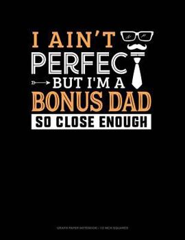 Paperback I Ain't Perfect But I'm a Bonus Dad So Close Enough: Graph Paper Notebook - 1/2 Inch Squares Book