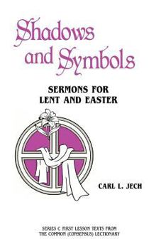 Paperback Shadows And Symbols: Sermons For Lent And Easter Series C First Lesson Texts From The Common (Consensus) Lectionary Book