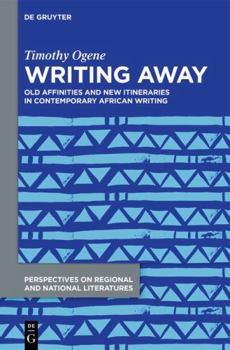 Writing Away: Old Affinities and New Itineraries in Contemporary African Writing (Perspectives on Regional and National Literatures, 4)