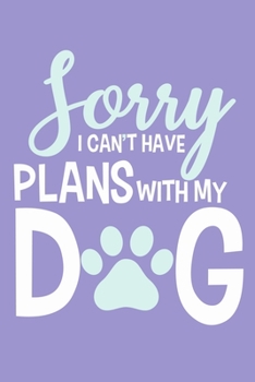 Paperback Sorry I Can't Have Plans With My Dog: Blank Lined Notebook Journal: Gifts For Dog Lovers Him Her 6x9 - 110 Blank Pages - Plain White Paper - Soft Cove Book