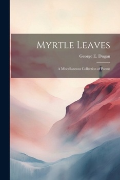 Paperback Myrtle Leaves: A Miscellaneous Collection of Poems Book