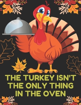 Paperback The Turkey Isn't the Only Thing in the Oven: Happy Thanksgiving Adult Coloring Book- New and Expanded Edition, 90] Unique Designs, Turkeys, Cornucopia Book