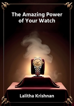 The Amazing Power of Your Watch: The secrets of your watch revealed by Indian astrology