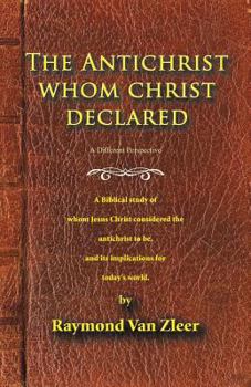 Paperback The Antichrist Whom Christ Declared: A biblical study of whom Jesus Christ considered the antichrist to be, and its implications for today's world Book
