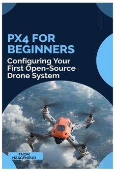 PX4 for Beginners: Configuring You First Open-Source Drone System