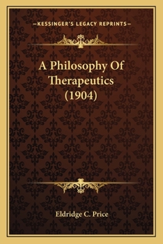 A Philosophy of Therapeutics: The Foundation of Which Rests Upon the Two Postulates: First, That It Is the Human Organism That Is the Active Factor in the Healing of the Sick, and Not Drugs, and Secon