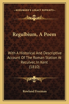 Paperback Regulbium, A Poem: With A Historical And Descriptive Account Of The Roman Station At Reculver, In Kent (1810) Book