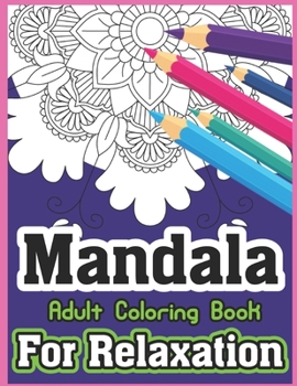 Mandala Adult Coloring Book For Relaxation: An Adult Coloring Book Featuring 50 of the World's Most Beautiful Mandalas for Stress Relief and Relaxatio
