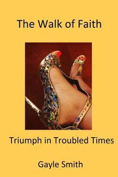 Paperback The Walk of Faith: Triumph in Troubled Times Book