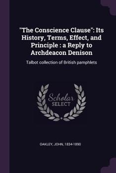 Paperback "The Conscience Clause": Its History, Terms, Effect, and Principle: a Reply to Archdeacon Denison: Talbot collection of British pamphlets Book