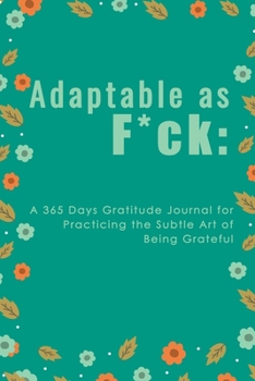 Paperback Adaptable as F*ck: A 365 Days Gratitude Journal for Practicing the Subtle Art of Being Grateful Book
