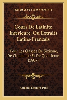 Paperback Cours De Latinite Inferieure, Ou Extraits Latins-Francais: Pour Les Classes De Sixieme, De Cinquieme Et De Quatrieme (1807) [French] Book