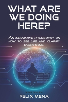 Paperback What are we doing here: An innovative philosophy of how to see life that definitely clarifies everything Book