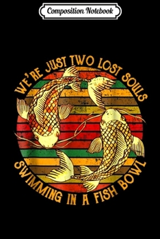 Composition Notebook: We're Just Two Lose Souls Swimming In A Fish Bowl Journal/Notebook Blank Lined Ruled 6x9 100 Pages