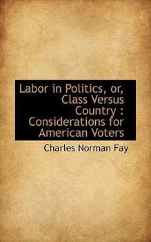 Paperback Labor in Politics, Or, Class Versus Country: Considerations for American Voters Book