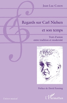 Regards sur Carl Nielsen et son temps: Trait d'union entre tradition et modernité (Univers Musical) (French Edition)