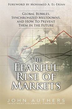 Hardcover The Fearful Rise of Markets: Global Bubbles, Synchronized Meltdowns, and How to Prevent Them in the Future Book