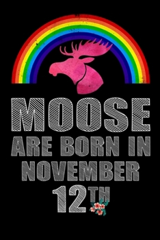Moose Are Born In November 12th: November 12th Birthday Girl Gifts - Women Moose Lover Gift - Moose Birthday Girl Journal Notebooks Diary Birthday Present For Girl