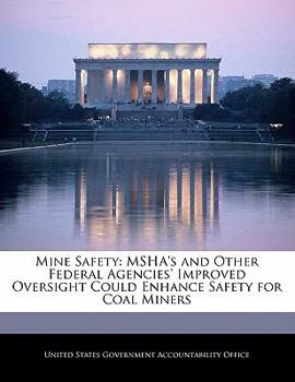 Mine Safety: Msha's and Other Federal Agencies' Improved Oversight Could Enhance Safety for Coal Miners