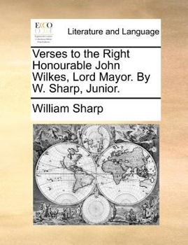 Paperback Verses to the Right Honourable John Wilkes, Lord Mayor. by W. Sharp, Junior. Book