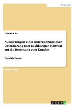 Paperback Auswirkungen einer unternehmerischen Orientierung zum nachhaltigen Konsum auf die Beziehung zum Kunden: Empirische Analyse [German] Book