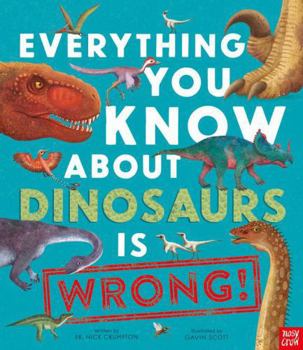 Paperback Nosy Crow Everything You Know About Dinosaurs is Wrong!. Book