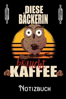 Diese Bäckerin braucht Kaffee - Notizbuch: DIN A5 Notizbuch / Notizheft /Journal kariert und 120 Seiten. Perfektes Geschenk von Kollegen für Kollege für den passenden Beruf. (German Edition)
