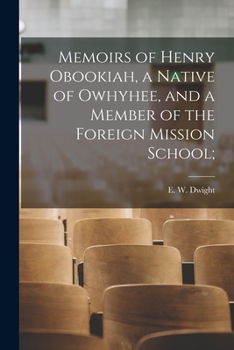 Memoirs of Henry Obookiah: A Native of Owhyhee and a Member of the Foreign Mission School, Who Died at Cornwall, Connecticut, February 17, 1818, Aged 26 Years