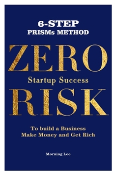 Paperback Zero Risk Startup Success 6-Step PRISMs Method Build a Business, Make Money, and Get Rich Book