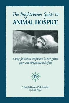 Paperback The BrightHaven Guide to Animal Hospice: Caring for Animal Companions in Their Golden Years and through the End of Life Book