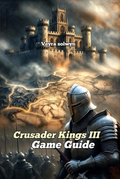 Paperback Crusader Kings III Game Guide: Actionable Mechanics, Real Strategies, and 100-Year Playthroughs Book