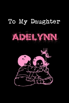 Paperback To My Dearest Daughter Adelynn: Letters from Dads Moms to Daughter, Baby girl Shower Gift for New Fathers, Mothers & Parents, Journal (Lined 120 Pages Book