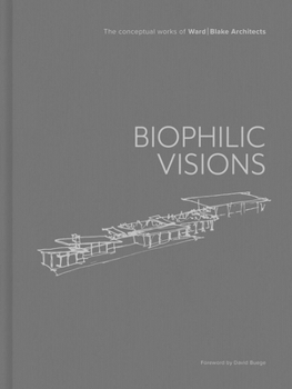 Biophilic Visions: The Conceptual Works of Ward Blake Architects