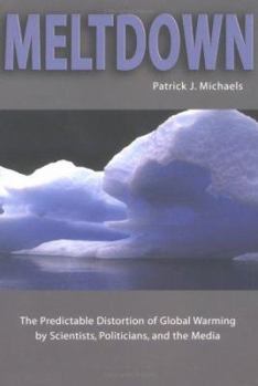 Hardcover Meltdown: The Predictable Distortion of Global Warming by Scientists, Politicians, and the Media Book