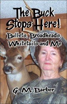 Hardcover The Buck Stops Here: Bullets, Broadheads, Whitetails and Me Book