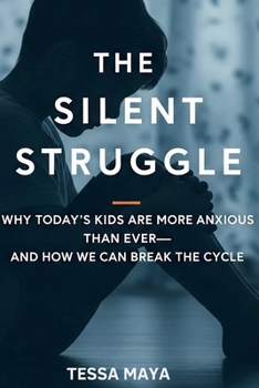 Paperback The Silent Struggle: Why Today’s Kids Are More Anxious Than Ever—And How We Can Break the Cycle Book