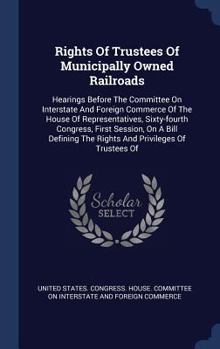 Rights of Trustees of Municipally Owned Railroads: Hearings Before the Committee on Interstate and Foreign Commerce of the House of Representatives, Sixty-Fourth Congress, First Session, on a Bill Def