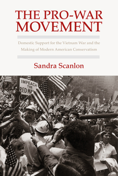 Paperback The Pro-War Movement: Domestic Support for the Vietnam War and the Making of Modern American Conservatism Book