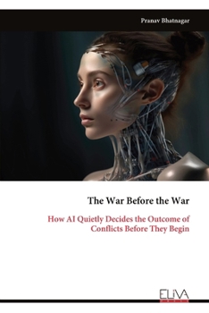 Paperback The War Before the War: How AI Quietly Decides the Outcome of Conflicts Before They Begin Book