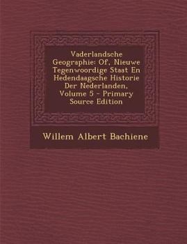 Paperback Vaderlandsche Geographie: Of, Nieuwe Tegenwoordige Staat En Hedendaagsche Historie Der Nederlanden, Volume 5 [Dutch] Book